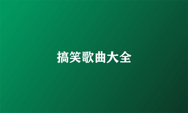 搞笑歌曲大全