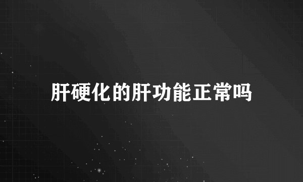 肝硬化的肝功能正常吗