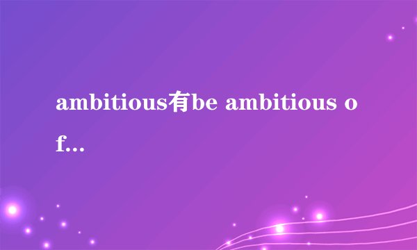 ambitious有be ambitious of 这个搭配吗