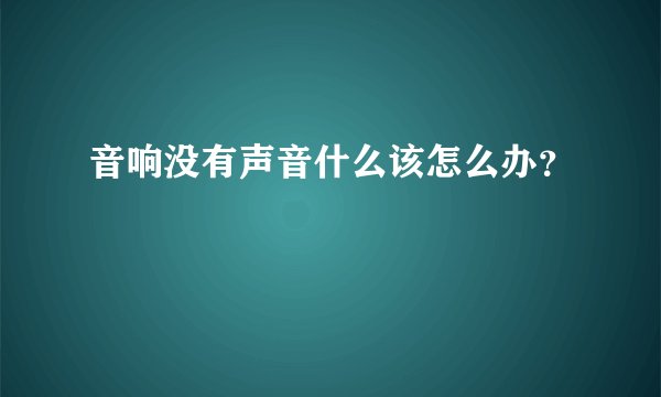 音响没有声音什么该怎么办？