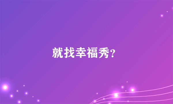 就找幸福秀？