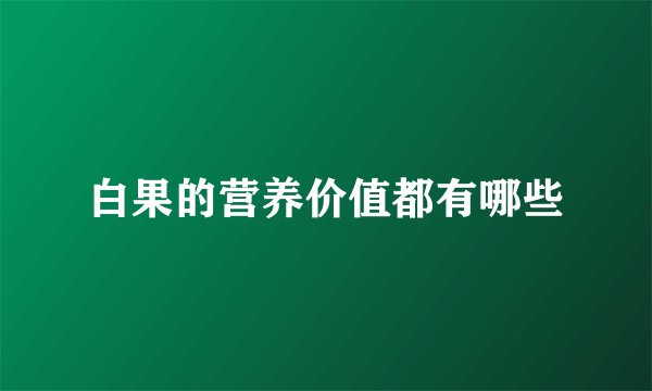 白果的营养价值都有哪些