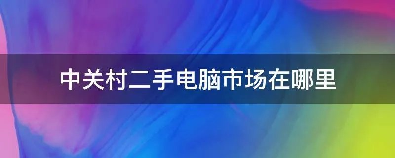 中关村二手电脑市场在哪里