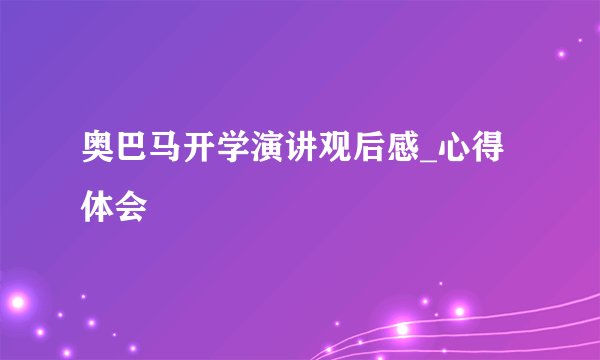 奥巴马开学演讲观后感_心得体会