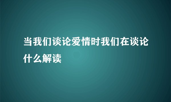 当我们谈论爱情时我们在谈论什么解读