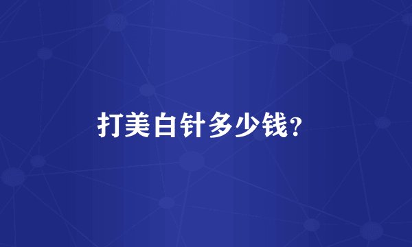 打美白针多少钱？