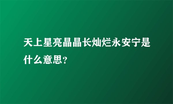 天上星亮晶晶长灿烂永安宁是什么意思？