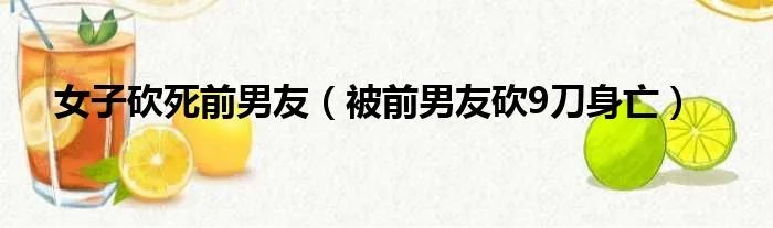 女子砍死前男友（被前男友砍9刀身亡）