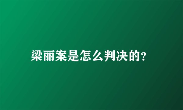 梁丽案是怎么判决的？