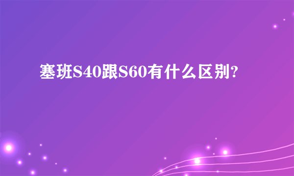 塞班S40跟S60有什么区别?