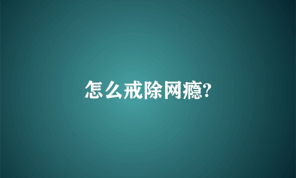 怎么戒除网瘾?