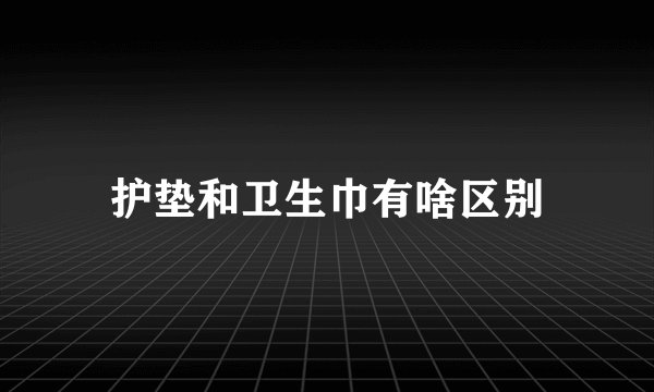 护垫和卫生巾有啥区别