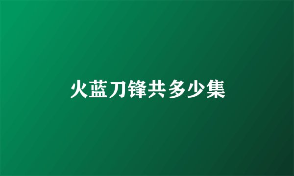 火蓝刀锋共多少集