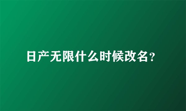 日产无限什么时候改名？