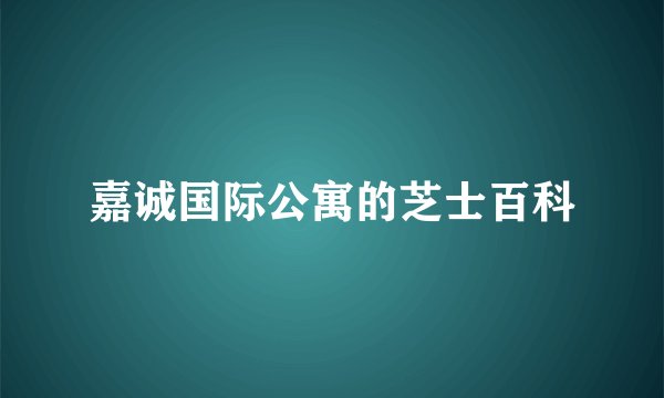 嘉诚国际公寓的芝士百科