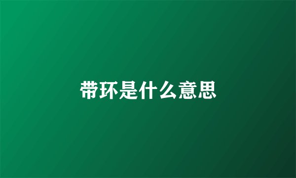 带环是什么意思