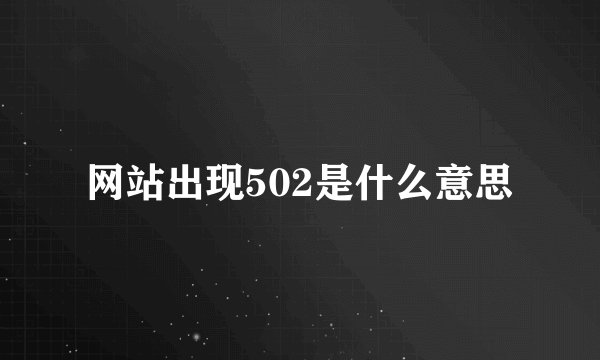网站出现502是什么意思