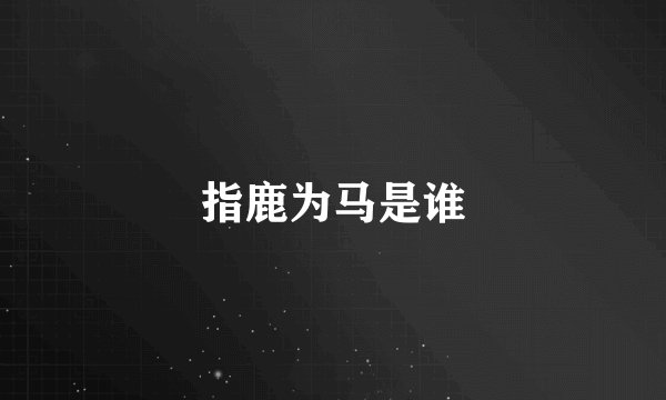 指鹿为马是谁