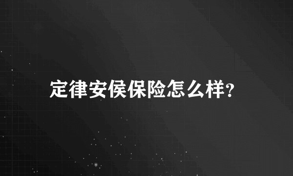 定律安侯保险怎么样？