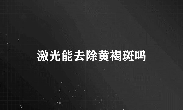 激光能去除黄褐斑吗