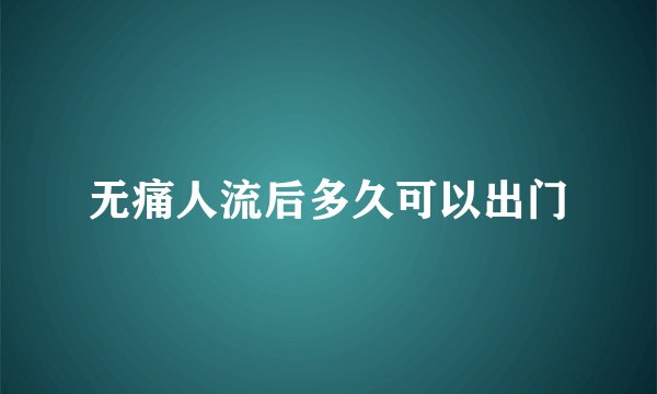 无痛人流后多久可以出门