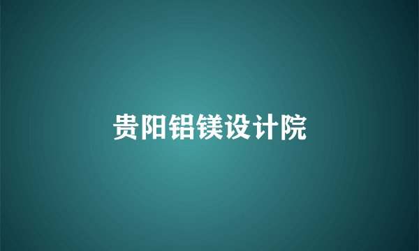 贵阳铝镁设计院