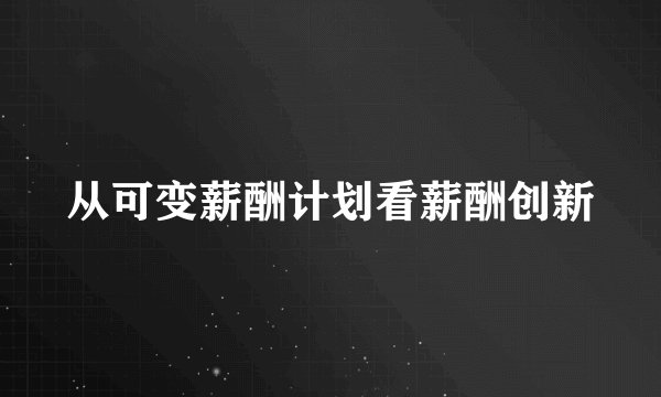 从可变薪酬计划看薪酬创新