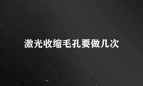 激光收缩毛孔要做几次