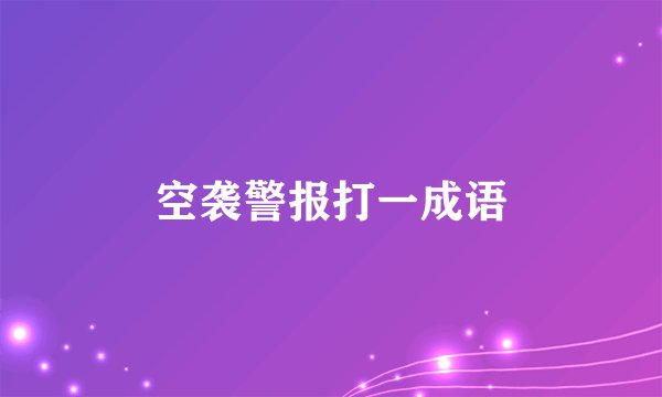 空袭警报打一成语
