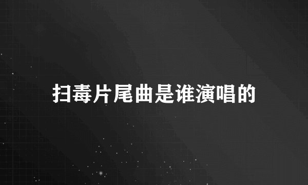 扫毒片尾曲是谁演唱的
