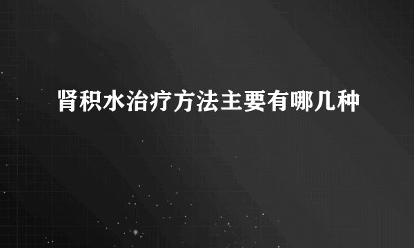 肾积水治疗方法主要有哪几种