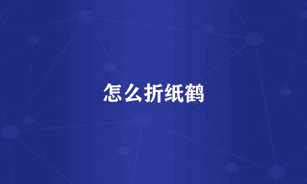 怎么折纸鹤