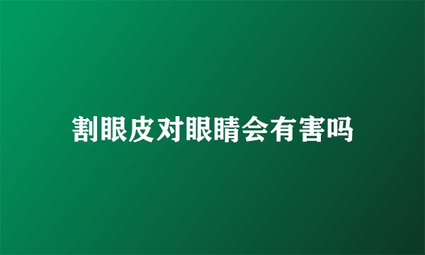割眼皮对眼睛会有害吗