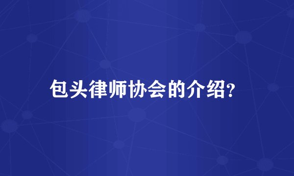 包头律师协会的介绍？