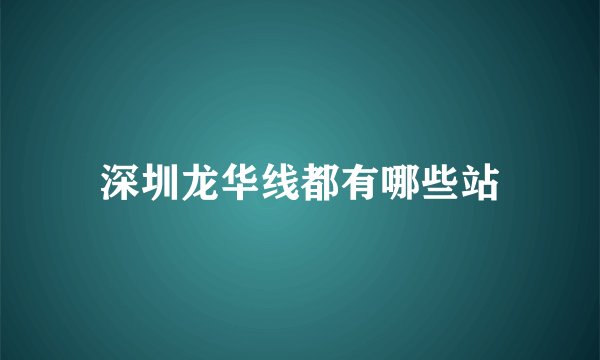 深圳龙华线都有哪些站
