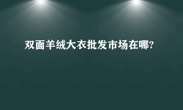双面羊绒大衣批发市场在哪?