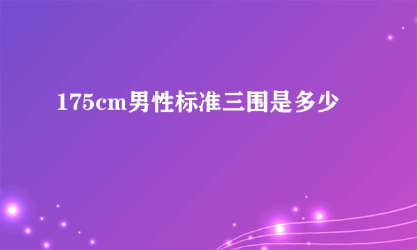175cm男性标准三围是多少