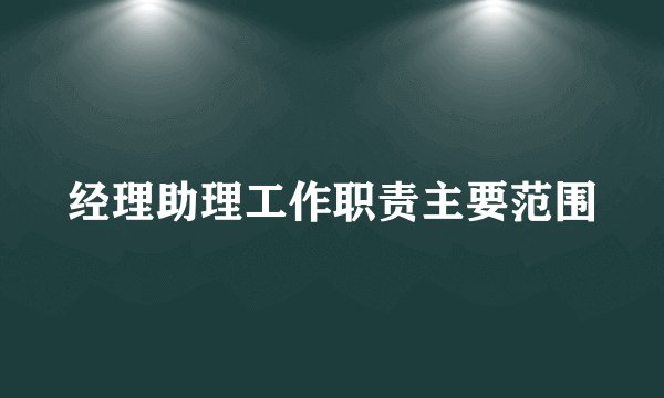 经理助理工作职责主要范围