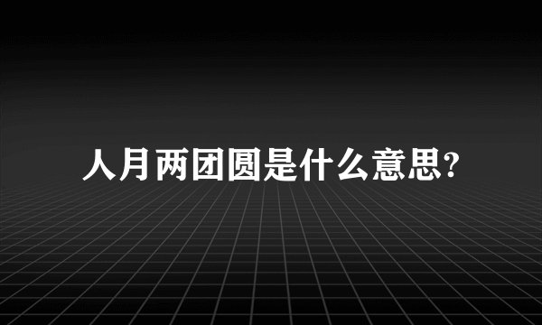 人月两团圆是什么意思?