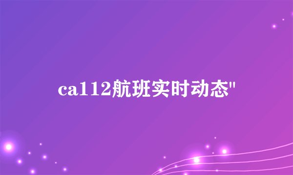 ca112航班实时动态
