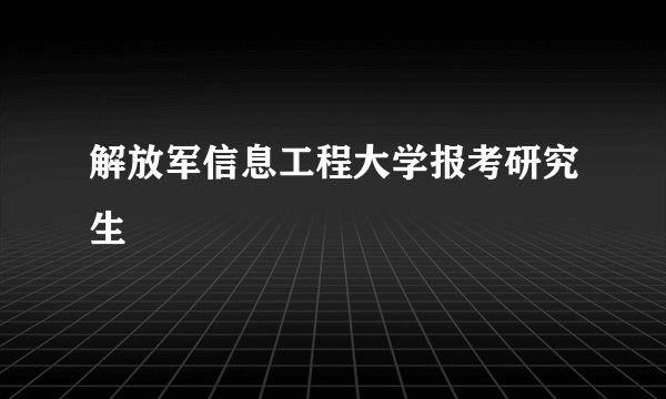 解放军信息工程大学报考研究生