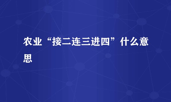 农业“接二连三进四”什么意思