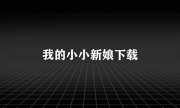 我的小小新娘下载