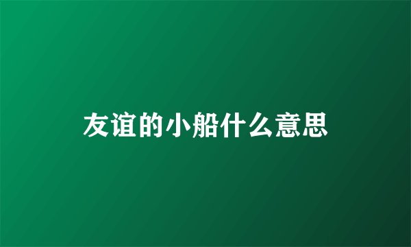 友谊的小船什么意思