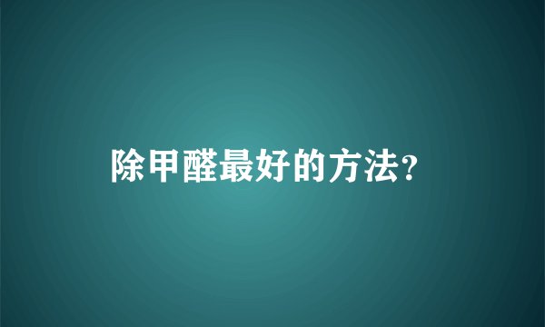 除甲醛最好的方法?