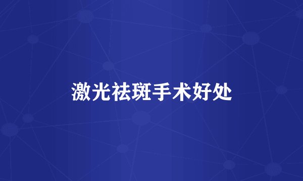 激光祛斑手术好处