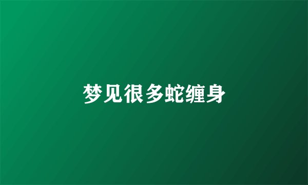 梦见很多蛇缠身