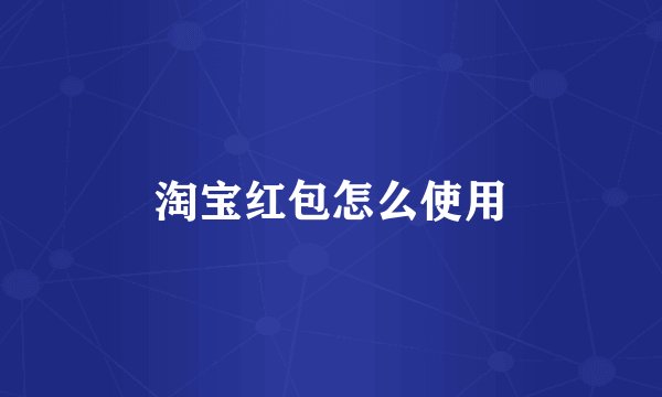 淘宝红包怎么使用