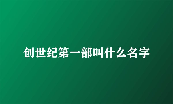 创世纪第一部叫什么名字
