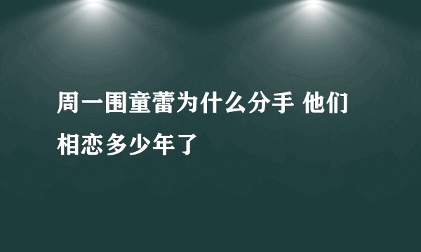 周一围童蕾为什么分手 他们相恋多少年了